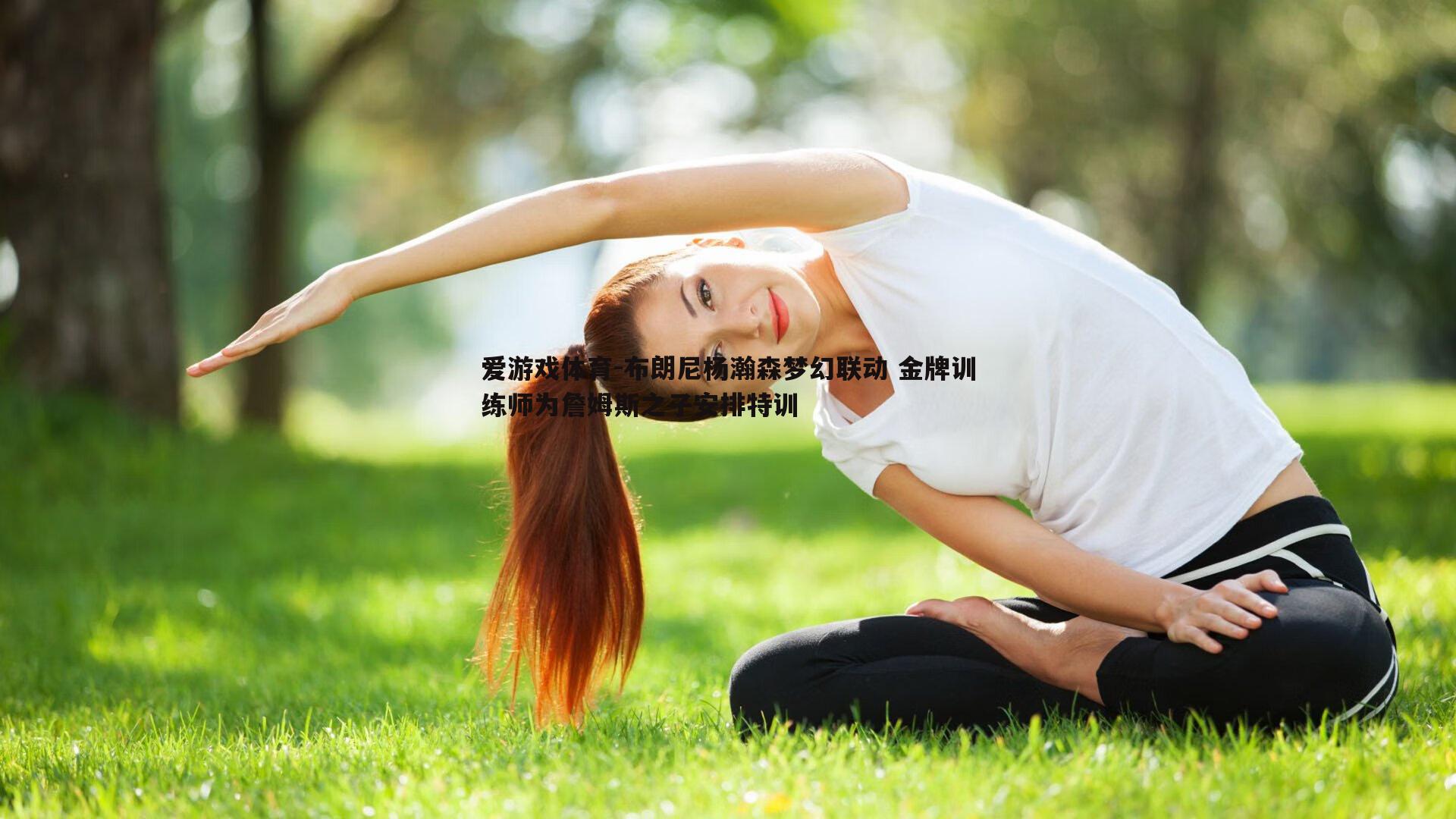 布朗尼杨瀚森梦幻联动 金牌训练师为詹姆斯之子安排特训