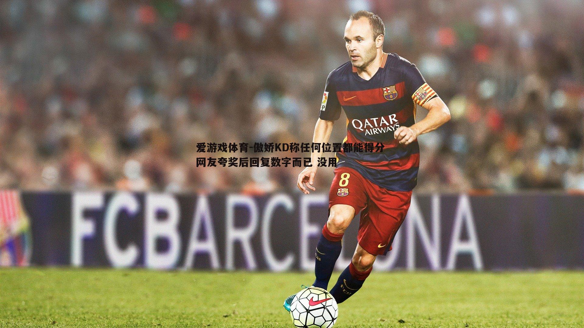 爱游戏体育-傲娇KD称任何位置都能得分 网友夸奖后回复数字而已 没用