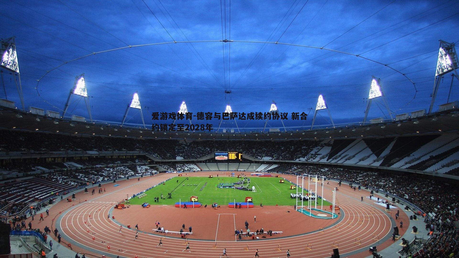 爱游戏体育-德容与巴萨达成续约协议 新合约锁定至2028年