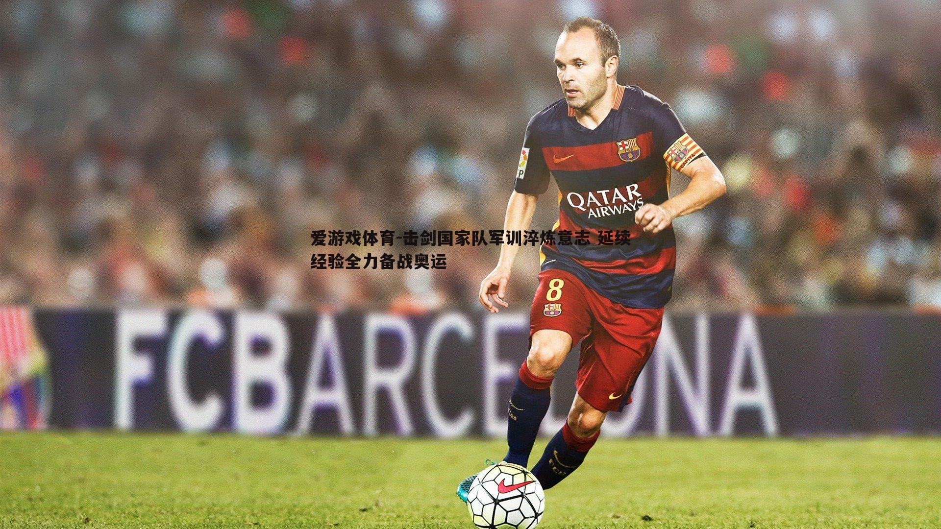 爱游戏体育-击剑国家队军训淬炼意志 延续经验全力备战奥运